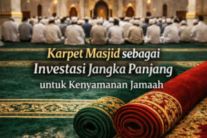 Karpet Masjid sebagai Investasi Jangka Panjang untuk Kenyamanan Jamaah
